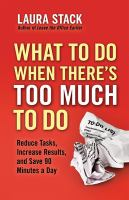 What_to_Do_When_There_s_Too_Much_to_Do__Reduce_Tasks__Increase_Results__and_Save_90_a_Minutes_Day